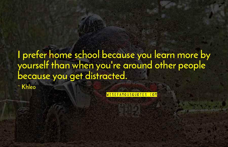 Forgetting To Say Thank You Quotes By Khleo: I prefer home school because you learn more