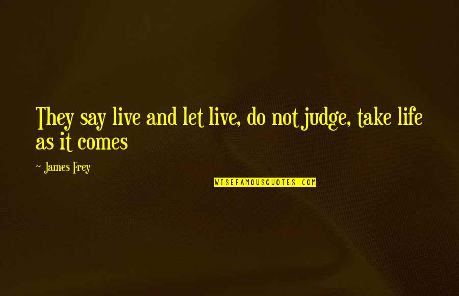 Forgetting Your Friends Quotes By James Frey: They say live and let live, do not