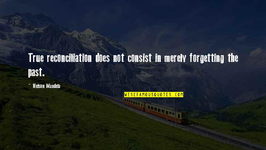 Forgetting Your Past Quotes By Nelson Mandela: True reconciliation does not consist in merely forgetting