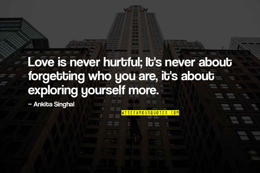 Forgetting Yourself Quotes By Ankita Singhal: Love is never hurtful; It's never about forgetting