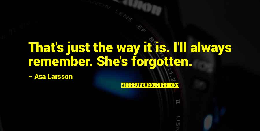 Forgetting's Quotes By Asa Larsson: That's just the way it is. I'll always