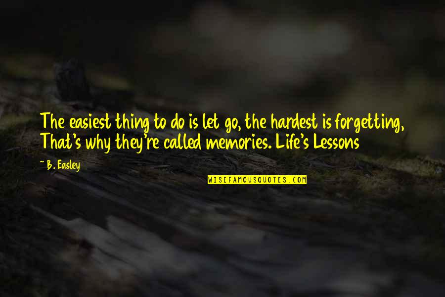 Forgetting's Quotes By B. Easley: The easiest thing to do is let go,