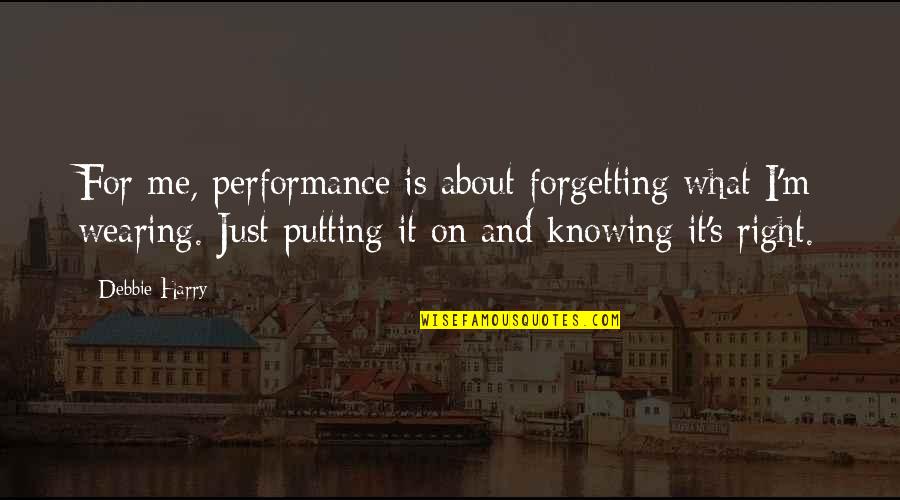 Forgetting's Quotes By Debbie Harry: For me, performance is about forgetting what I'm