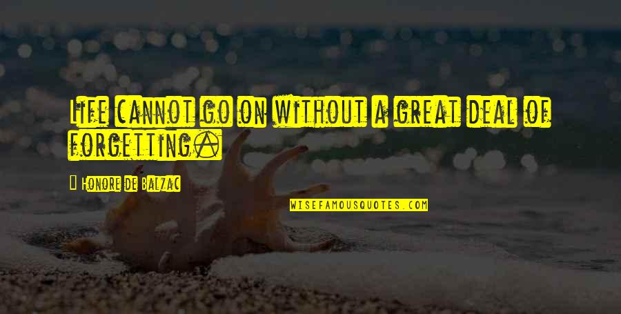 Forgetting's Quotes By Honore De Balzac: Life cannot go on without a great deal