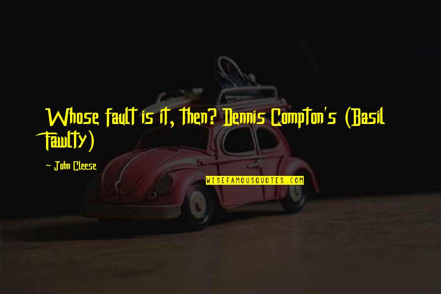 Forgiato Rims Quotes By John Cleese: Whose fault is it, then? Dennis Compton's (Basil