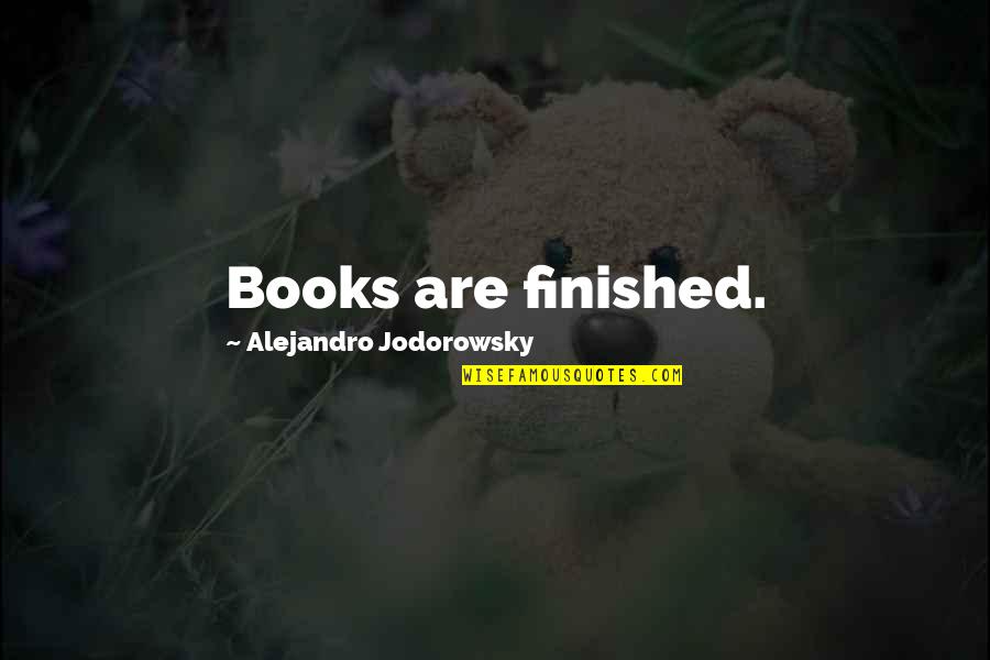 Forging A New Path Quotes By Alejandro Jodorowsky: Books are finished.