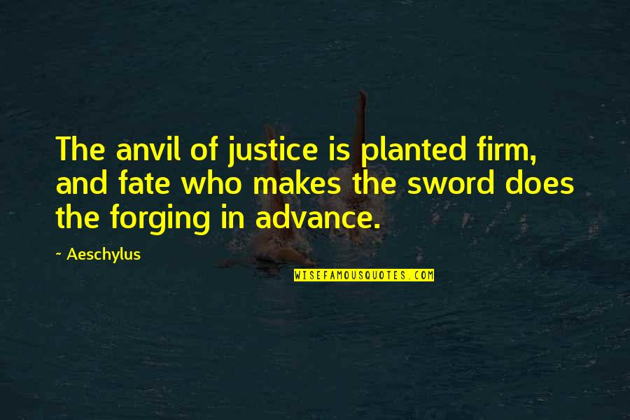 Forging A Sword Quotes By Aeschylus: The anvil of justice is planted firm, and