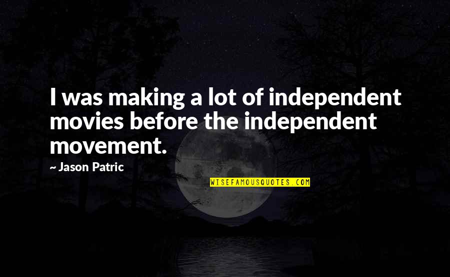 Forging Life Quotes By Jason Patric: I was making a lot of independent movies