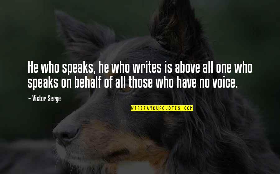 Forging Life Quotes By Victor Serge: He who speaks, he who writes is above