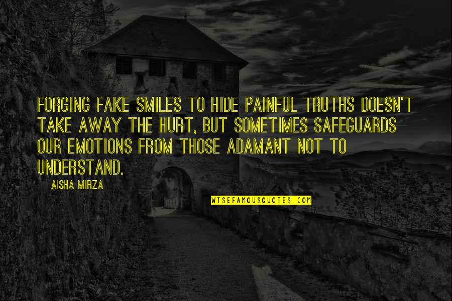 Forging Quotes By Aisha Mirza: Forging fake smiles to hide painful truths doesn't