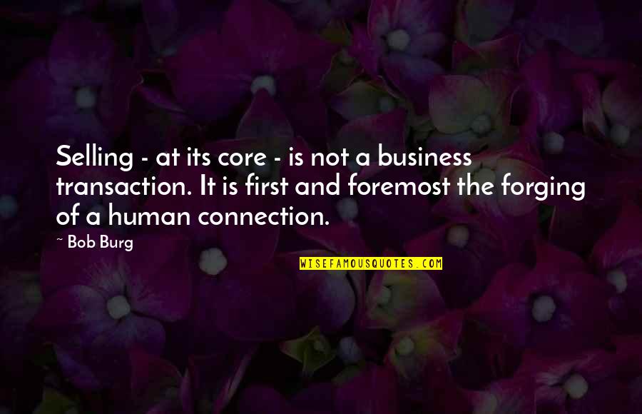 Forging Quotes By Bob Burg: Selling - at its core - is not