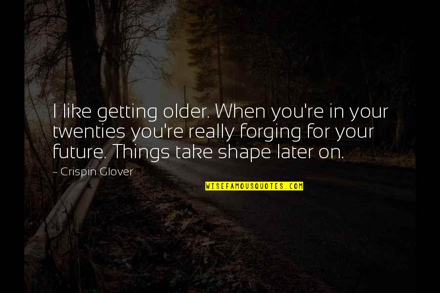 Forging Quotes By Crispin Glover: I like getting older. When you're in your