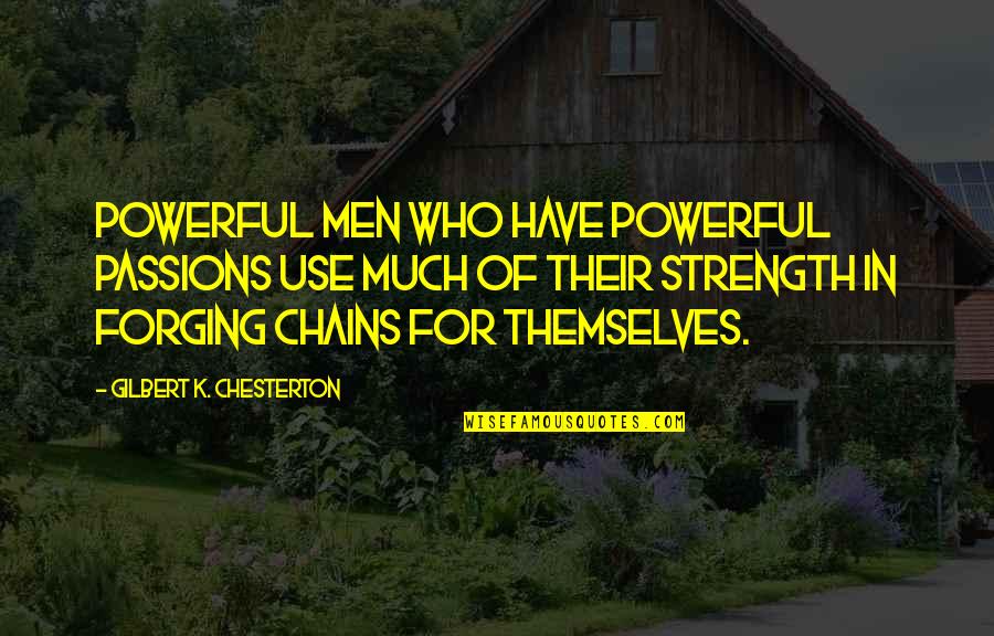 Forging Quotes By Gilbert K. Chesterton: Powerful men who have powerful passions use much