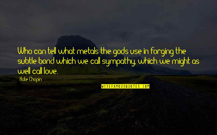 Forging Quotes By Kate Chopin: Who can tell what metals the gods use