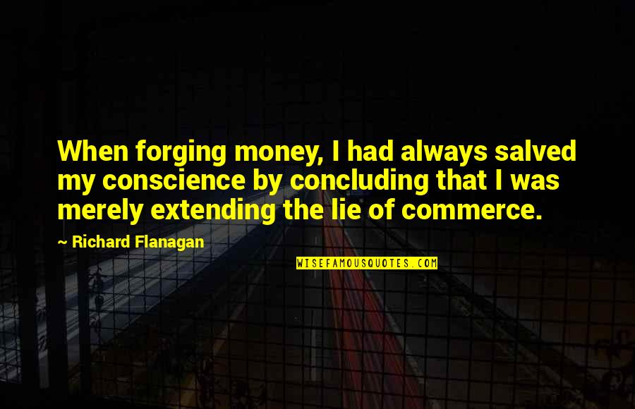Forging Quotes By Richard Flanagan: When forging money, I had always salved my