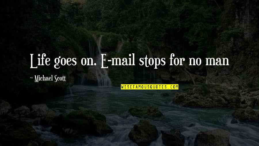 Forging Your Own Path Quotes By Michael Scott: Life goes on. E-mail stops for no man Forging Your Own Path Quotes By Michael Scott: Life goes on. E-mail stops for no man