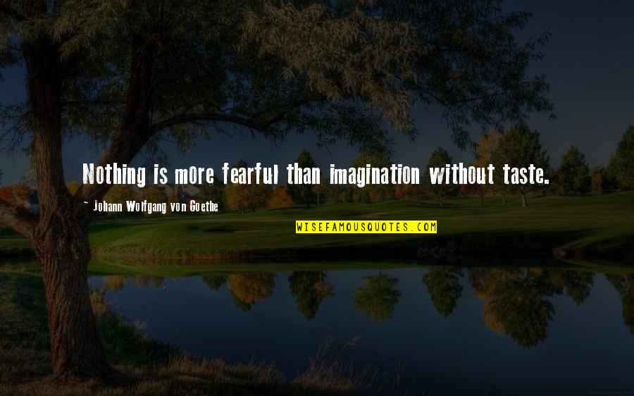 Forgione Firearms Quotes By Johann Wolfgang Von Goethe: Nothing is more fearful than imagination without taste.