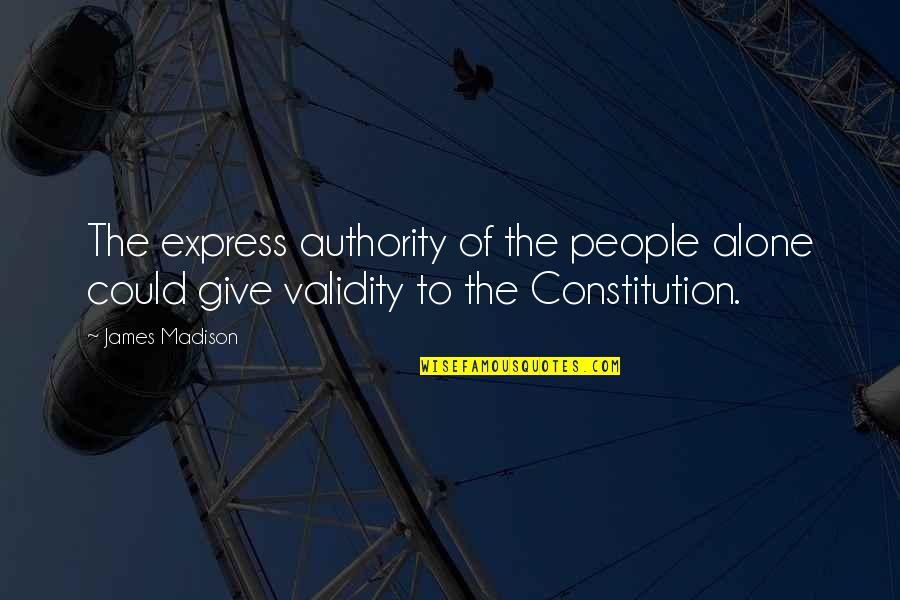 Forgione Iron Quotes By James Madison: The express authority of the people alone could