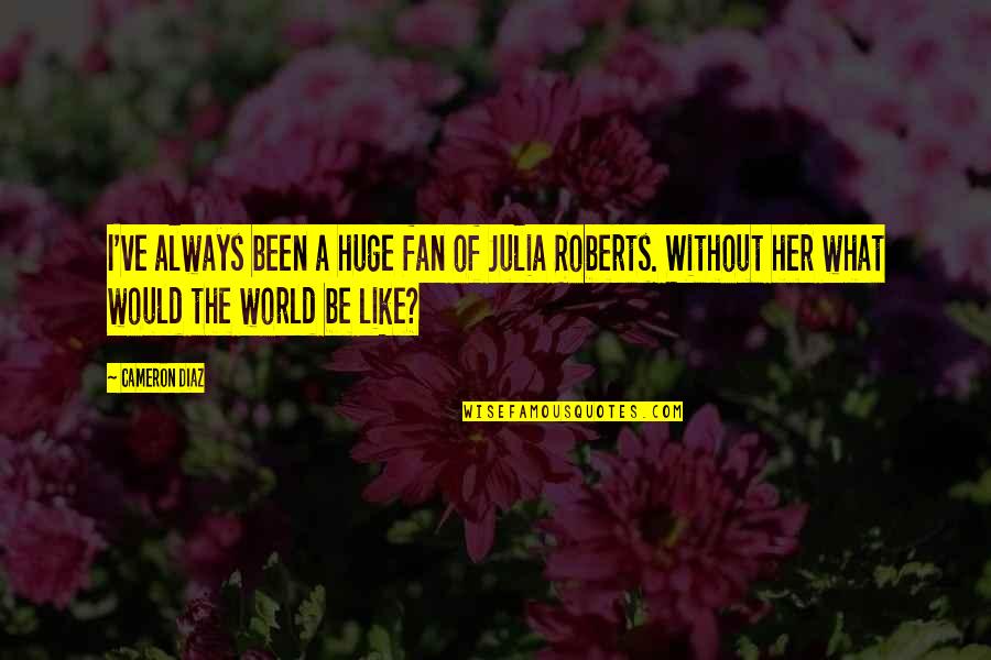 Forgione Lawn Quotes By Cameron Diaz: I've always been a huge fan of Julia Forgione Lawn Quotes By Cameron Diaz: I've always been a huge fan of Julia