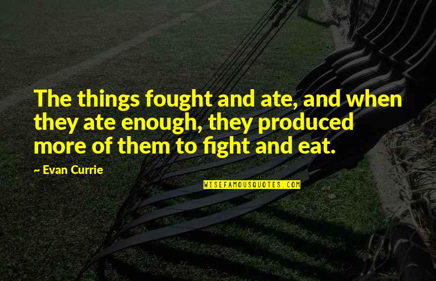 Forgione Lawn Quotes By Evan Currie: The things fought and ate, and when they Forgione Lawn Quotes By Evan Currie: The things fought and ate, and when they