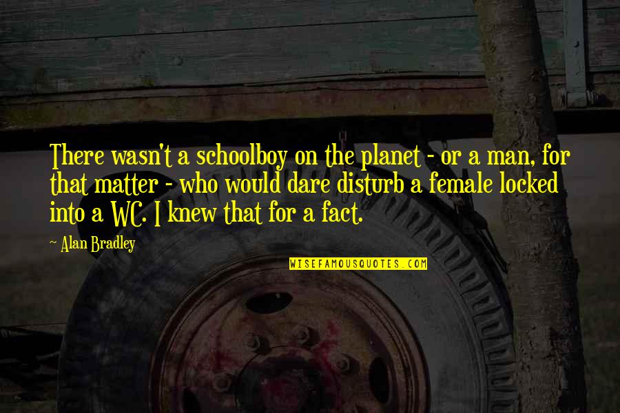 Forgiv Quotes By Alan Bradley: There wasn't a schoolboy on the planet - Forgiv Quotes By Alan Bradley: There wasn't a schoolboy on the planet -