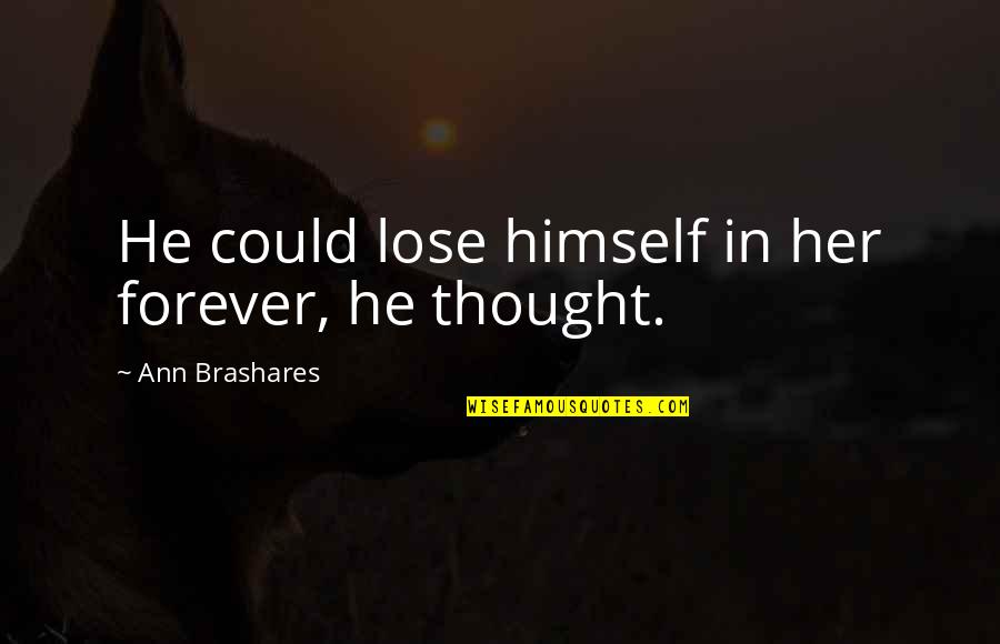 Forgive And Forget Love Quotes By Ann Brashares: He could lose himself in her forever, he