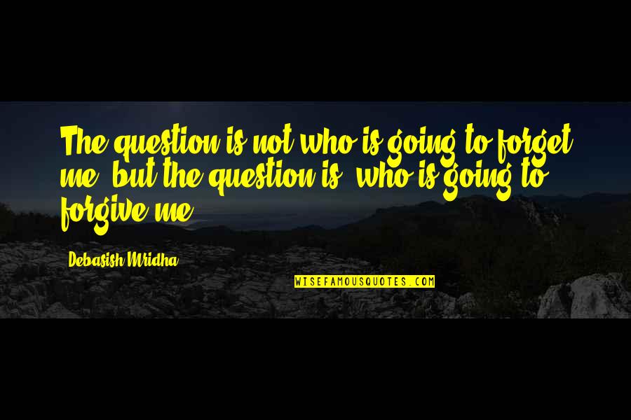 Forgive And Forget Love Quotes By Debasish Mridha: The question is not who is going to