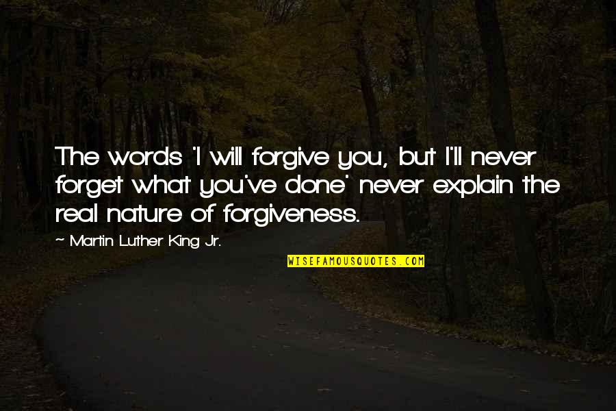 Forgive And Forget Love Quotes By Martin Luther King Jr.: The words 'I will forgive you, but I'll