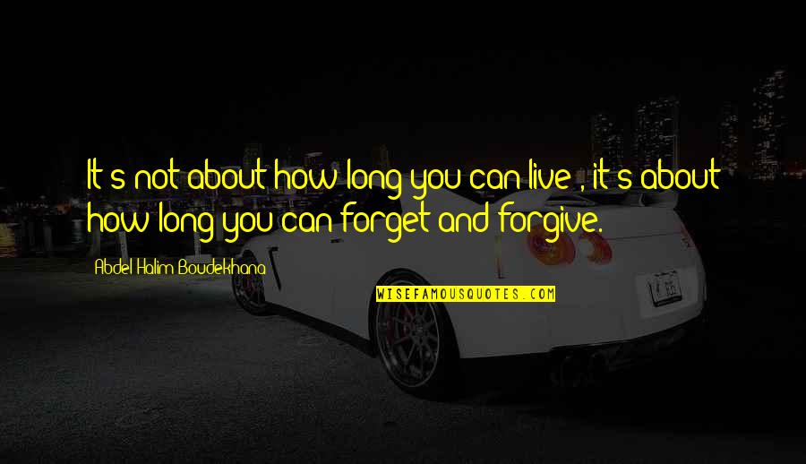 Forgive And Forget Quotes By Abdel Halim Boudekhana: It's not about how long you can live