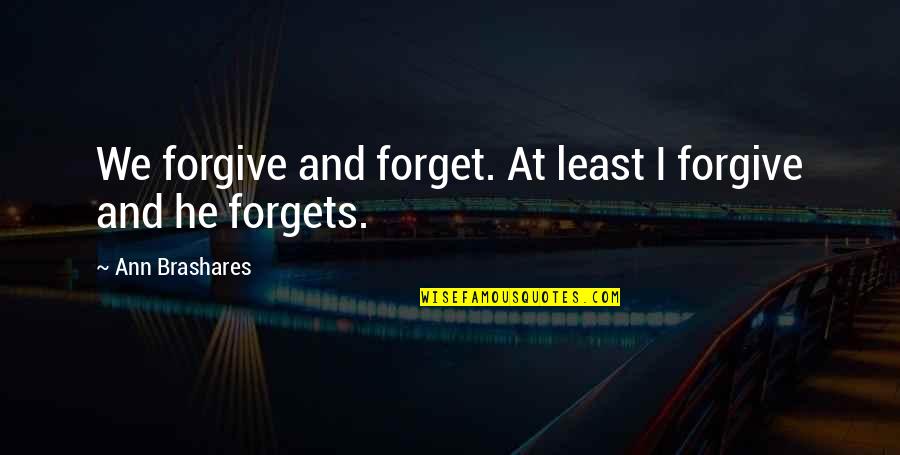 Forgive And Forget Quotes By Ann Brashares: We forgive and forget. At least I forgive