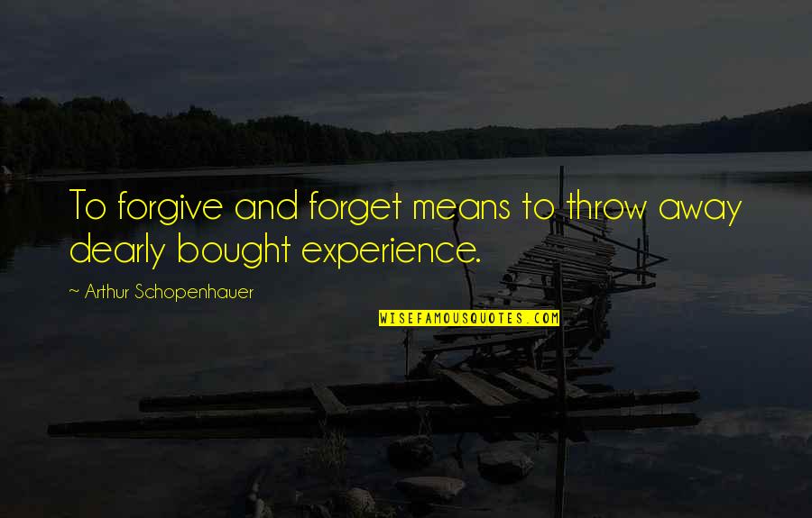 Forgive And Forget Quotes By Arthur Schopenhauer: To forgive and forget means to throw away