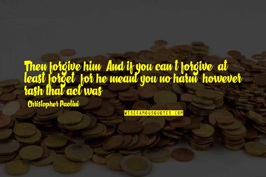 Forgive And Forget Quotes By Christopher Paolini: Then forgive him. And if you can't forgive,