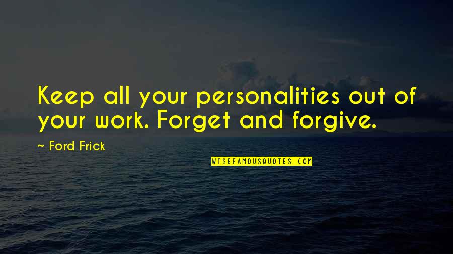 Forgive And Forget Quotes By Ford Frick: Keep all your personalities out of your work.