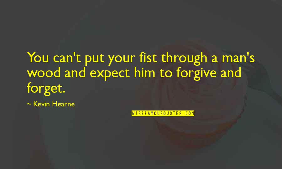 Forgive And Forget Quotes By Kevin Hearne: You can't put your fist through a man's