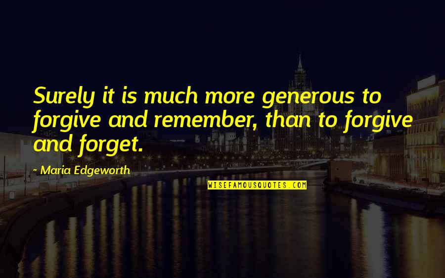 Forgive And Forget Quotes By Maria Edgeworth: Surely it is much more generous to forgive