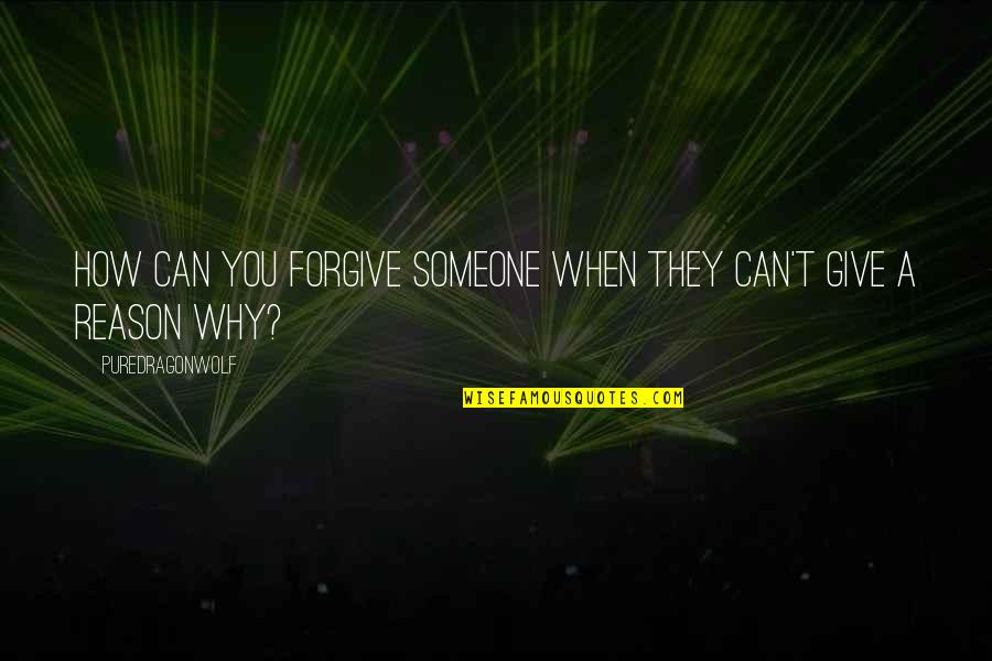 Forgive And Forget Quotes By PureDragonWolf: How can you forgive someone when they can't