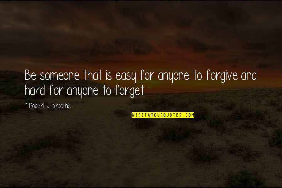 Forgive And Forget Quotes By Robert J. Braathe: Be someone that is easy for anyone to