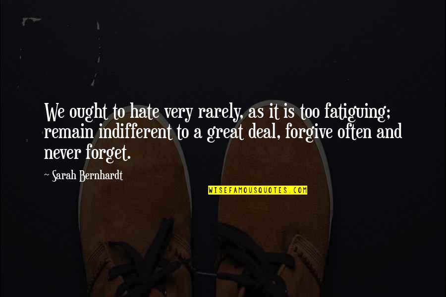Forgive And Forget Quotes By Sarah Bernhardt: We ought to hate very rarely, as it