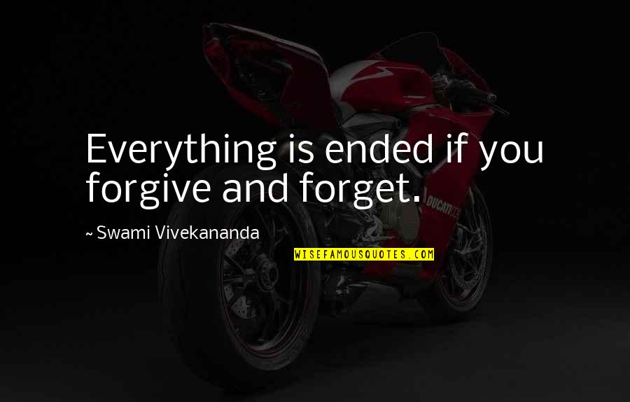 Forgive And Forget Quotes By Swami Vivekananda: Everything is ended if you forgive and forget.
