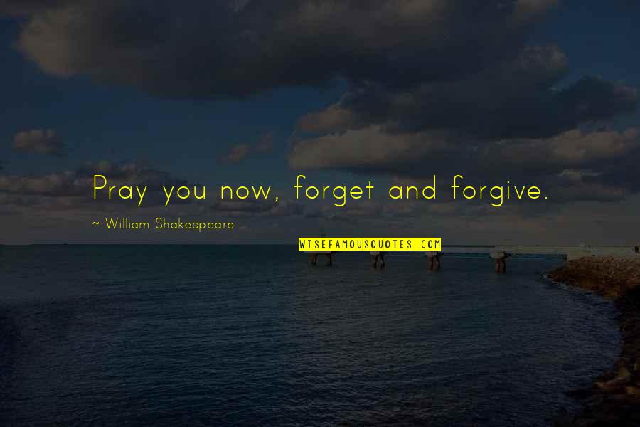 Forgive And Forget Quotes By William Shakespeare: Pray you now, forget and forgive.