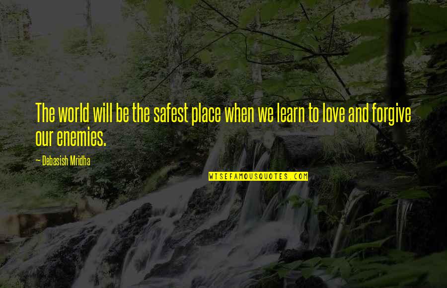 Forgive And Learn Quotes By Debasish Mridha: The world will be the safest place when