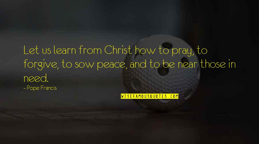 Forgive And Learn Quotes By Pope Francis: Let us learn from Christ how to pray,