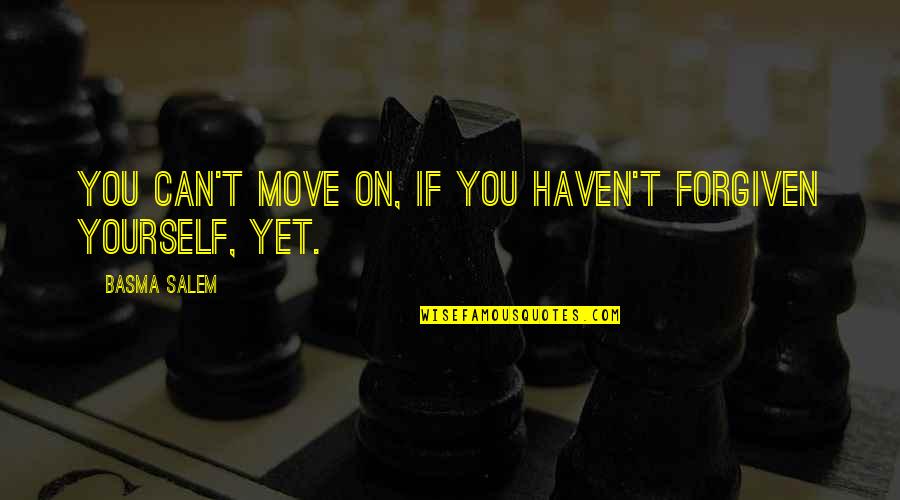 Forgive And Move On Quotes By Basma Salem: You can't move on, if you haven't forgiven