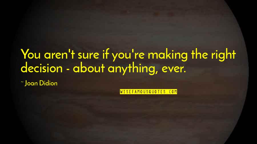 Forgive But Can't Forget Quotes By Joan Didion: You aren't sure if you're making the right