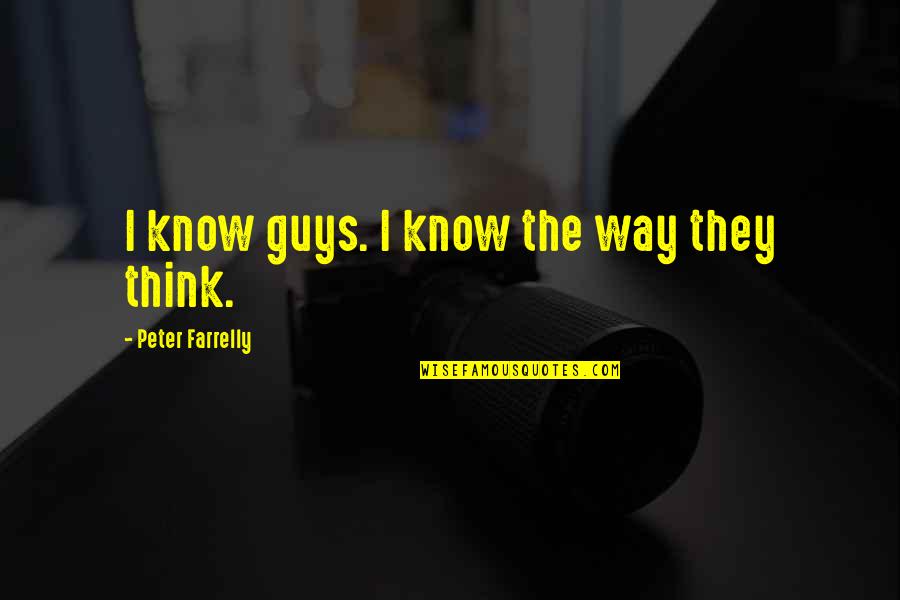 Forgive But Can't Forget Quotes By Peter Farrelly: I know guys. I know the way they Forgive But Can't Forget Quotes By Peter Farrelly: I know guys. I know the way they