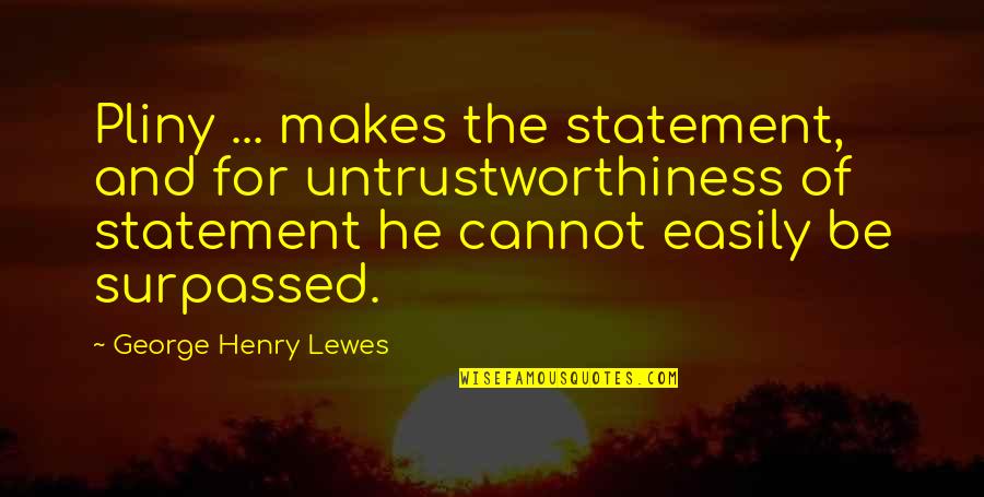 Forgive But Don't Forget Quotes By George Henry Lewes: Pliny ... makes the statement, and for untrustworthiness