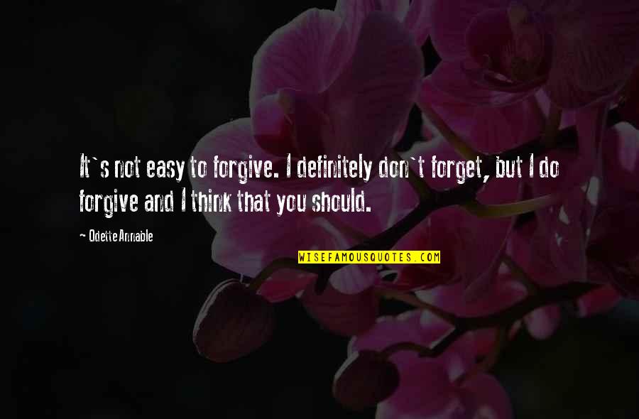 Forgive But Don't Forget Quotes By Odette Annable: It's not easy to forgive. I definitely don't