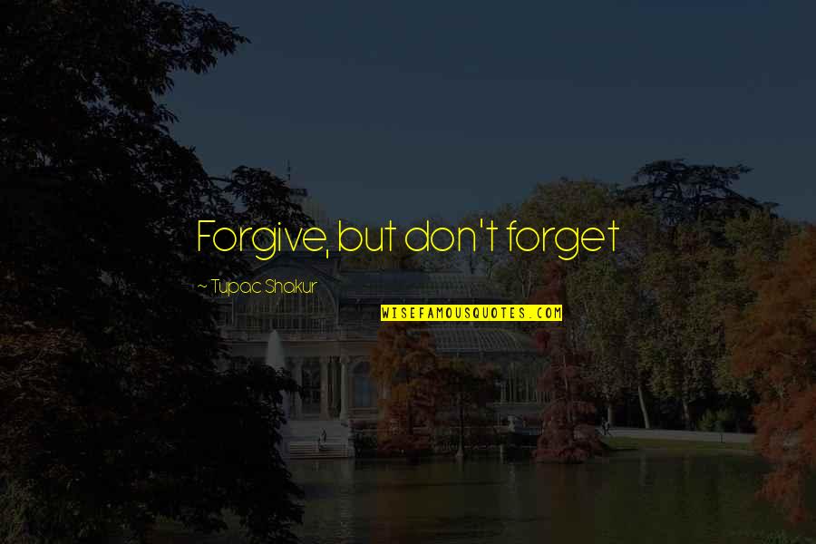 Forgive But Don't Forget Quotes By Tupac Shakur: Forgive, but don't forget