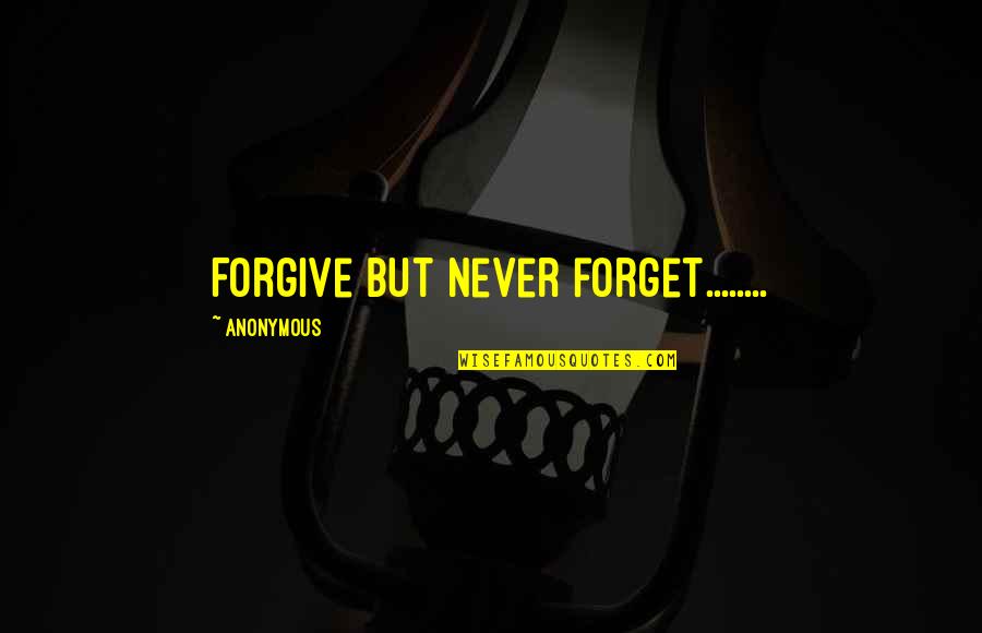 Forgive But Never Forget Quotes By Anonymous: Forgive but never forget........