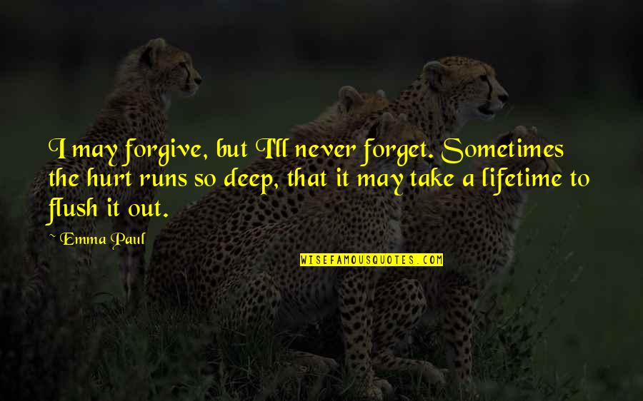 Forgive But Never Forget Quotes By Emma Paul: I may forgive, but I'll never forget. Sometimes